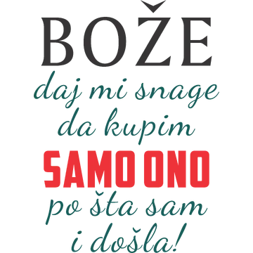 Boze daj mi snage da kupim samo ono po sta sam i dosla na proizvodu