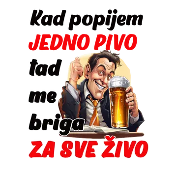 Kad popijem jedno pivo tad me briga za sve zivo na proizvodu
