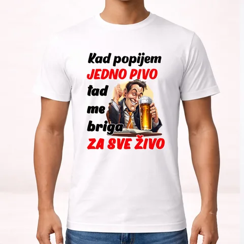 Kad popijem jedno pivo tad me briga za sve zivo - Majica