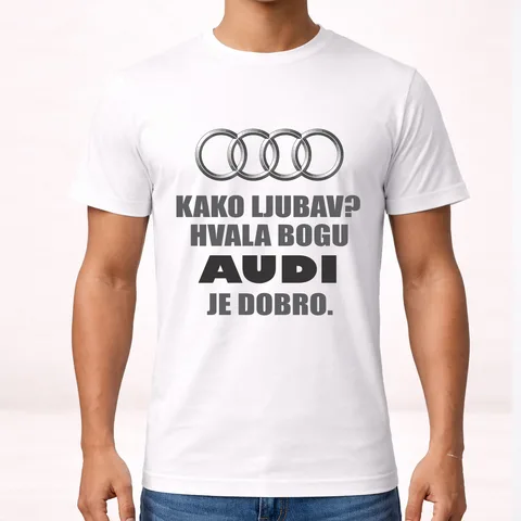 Kako ljubav? Hvala bogu AUDI je dobro - Majica