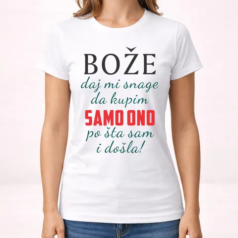 Boze daj mi snage da kupim samo ono po sta sam i dosla - Majica - Ženska