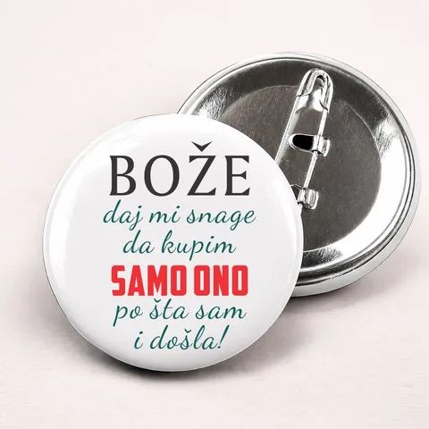 Boze daj mi snage da kupim samo ono po sta sam i dosla - Bedževi – proizvod sa printom