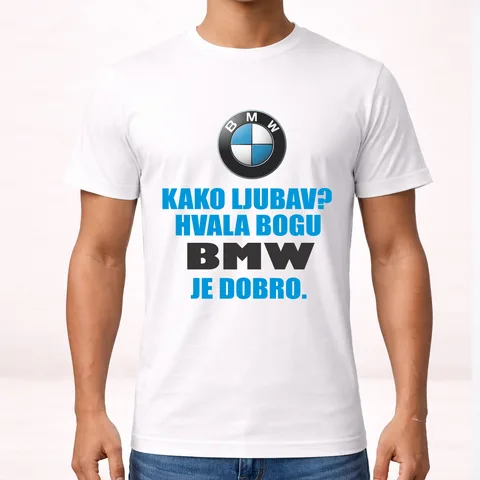 Kako ljubav? Hvala bogu BMW je dobro - Majica