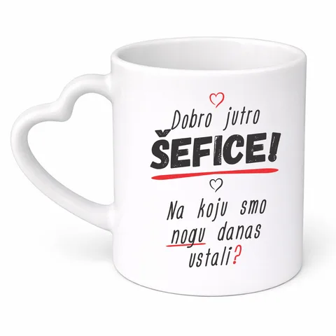 Dobro jutro šefice na koju smo nogu danas ustali - Šolja srce – proizvod sa printom