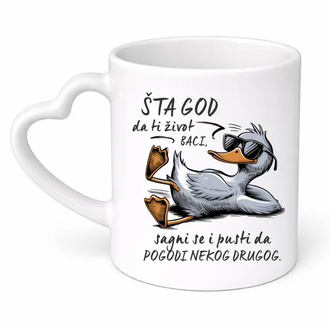 Šta god da ti život baci sagnite se i pustite da pogodi nekog drugog - Šolja srce